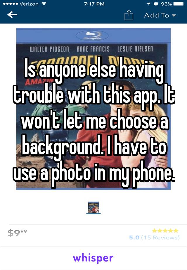 Is anyone else having trouble with this app. It won't let me choose a background. I have to use a photo in my phone. 