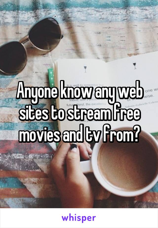 Anyone know any web sites to stream free movies and tv from?