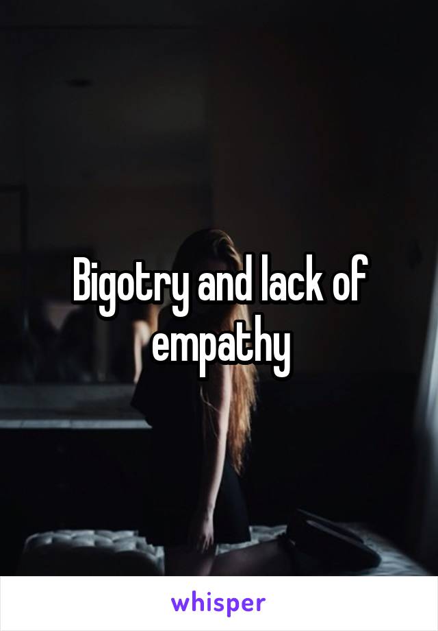 Bigotry and lack of empathy