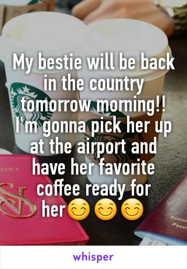 My bestie will be back in the country tomorrow morning!!
I'm gonna pick her up at the airport and have her favorite coffee ready for her😊😊😊