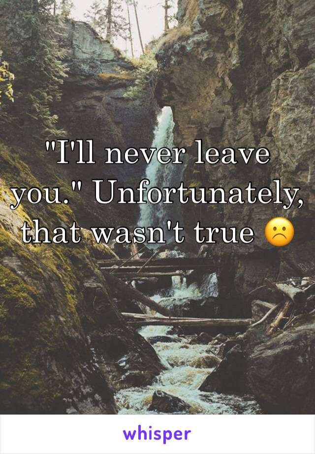 "I'll never leave you." Unfortunately, that wasn't true ☹️️