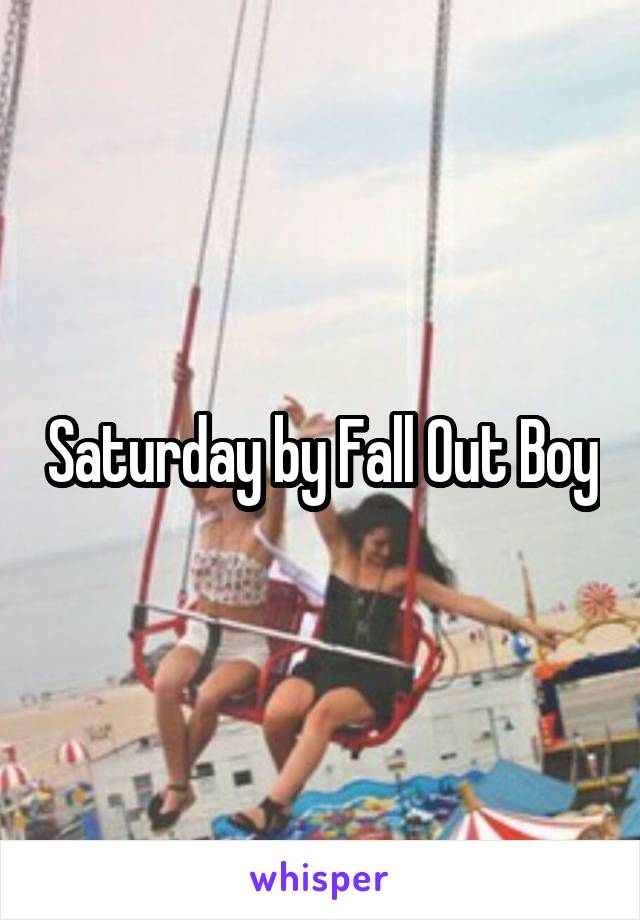 Saturday by Fall Out Boy