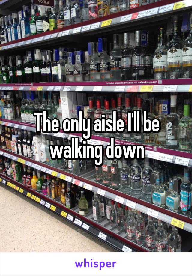 The only aisle I'll be walking down