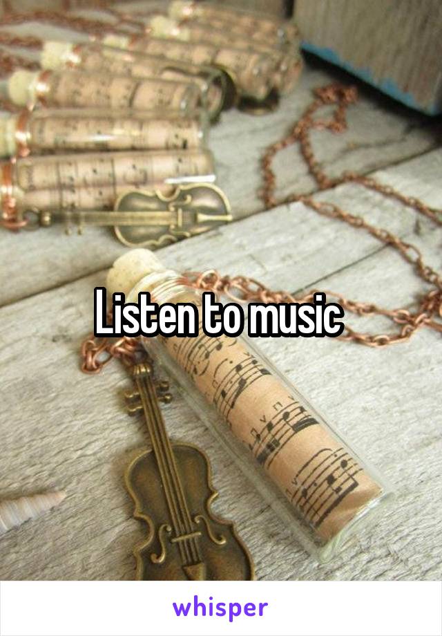 Listen to music 