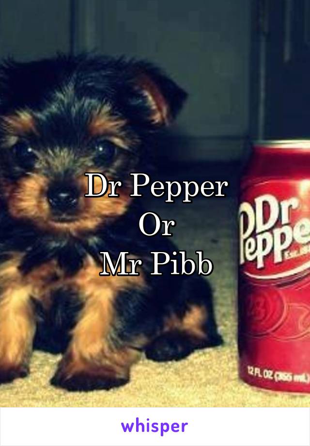 Dr Pepper
Or
Mr Pibb