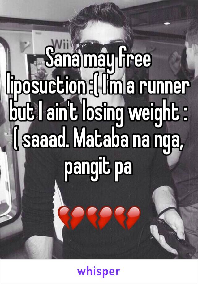 Sana may free liposuction :( I'm a runner but I ain't losing weight :( saaad. Mataba na nga, pangit pa

💔💔💔