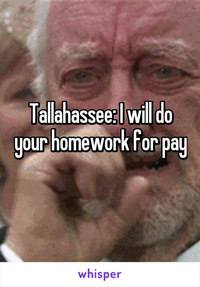 Tallahassee: I will do your homework for pay 