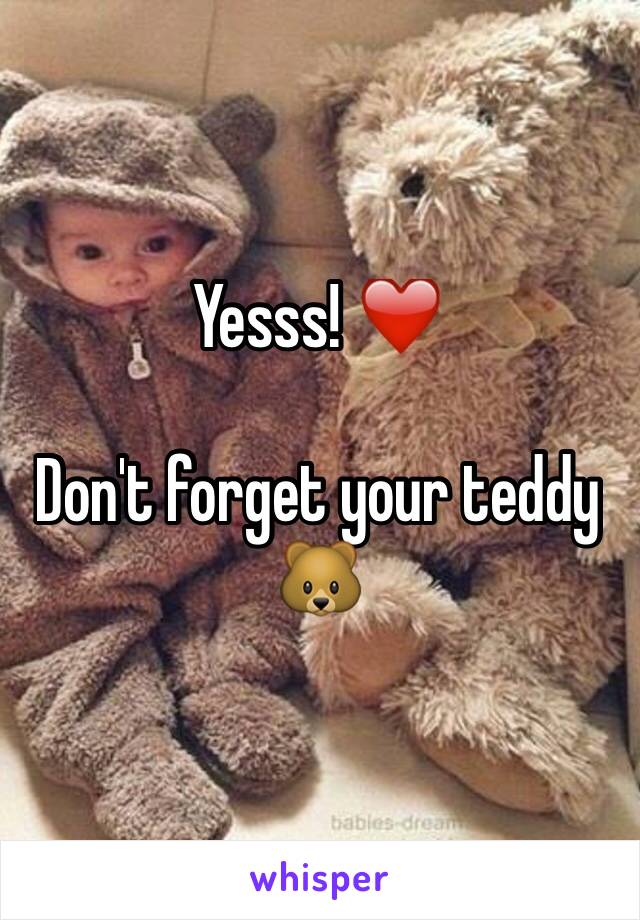 Yesss! ❤️ 

Don't forget your teddy 🐻 