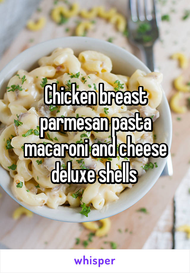 Chicken breast parmesan pasta macaroni and cheese deluxe shells 