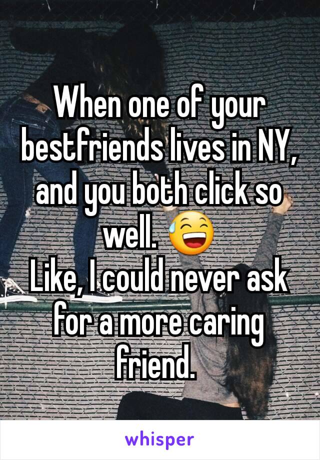 When one of your bestfriends lives in NY, and you both click so well. 😅
Like, I could never ask for a more caring friend. 