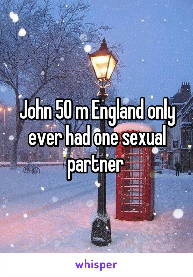 John 50 m England only ever had one sexual partner 