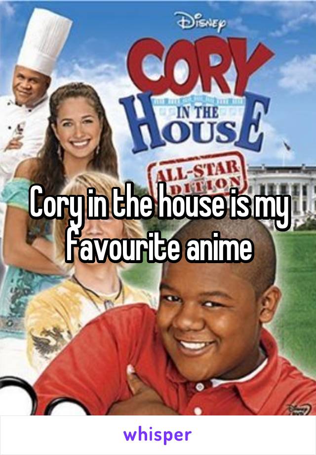 Cory in the house is my favourite anime