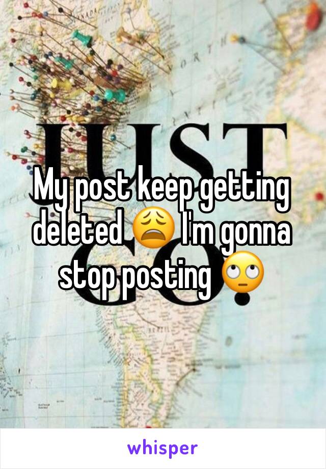 My post keep getting deleted 😩 I'm gonna stop posting 🙄