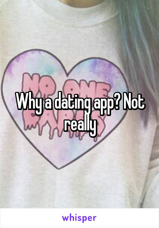 Why a dating app? Not really