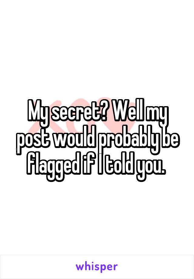 My secret? Well my post would probably be flagged if I told you. 