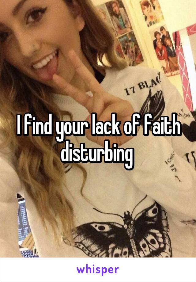 I find your lack of faith disturbing 