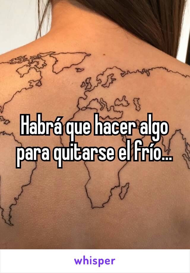 Habrá que hacer algo para quitarse el frío...