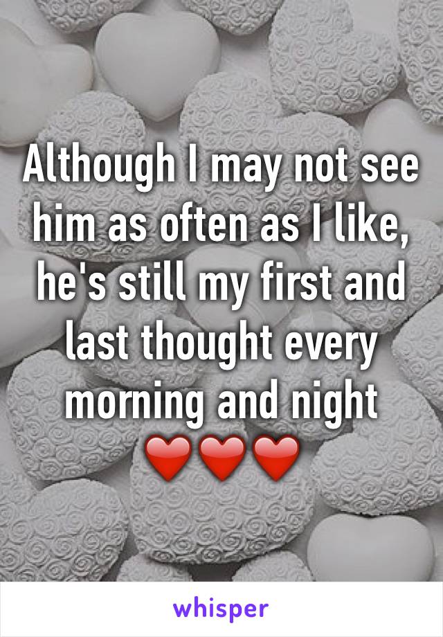 Although I may not see him as often as I like, he's still my first and last thought every morning and night
❤️❤️❤️