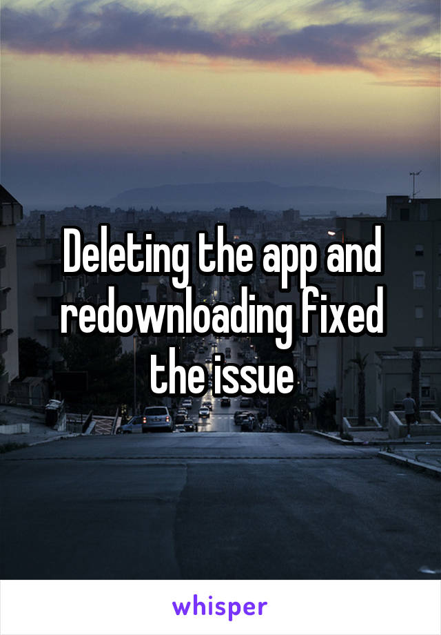 Deleting the app and redownloading fixed the issue