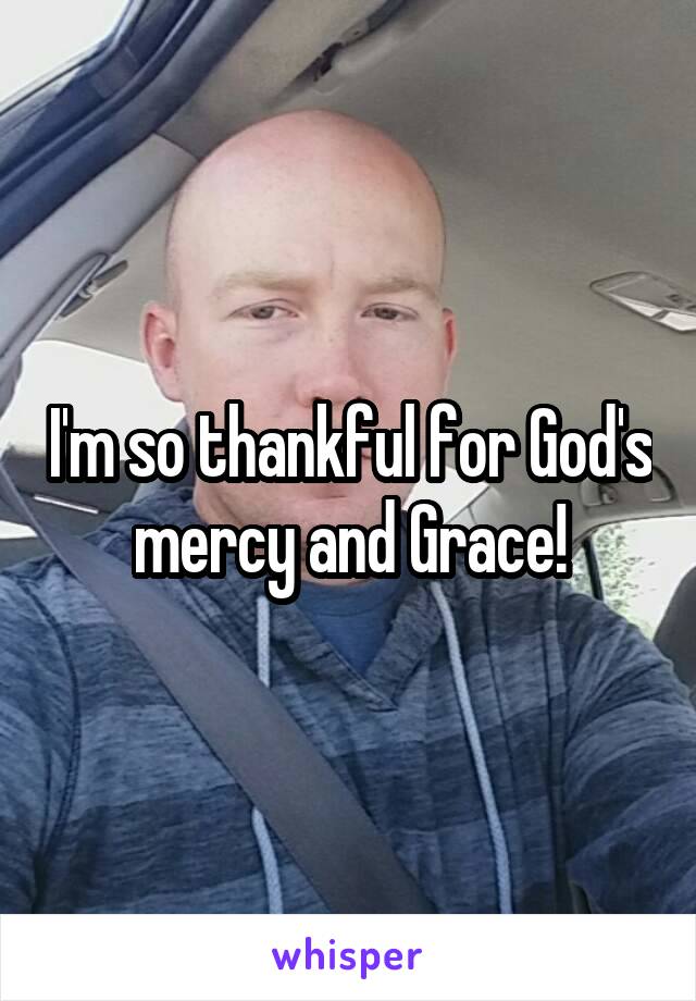 I'm so thankful for God's mercy and Grace!