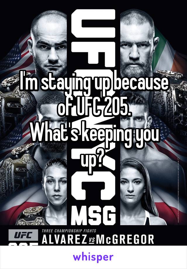 I'm staying up because of UFC 205.
What's keeping you up? 
