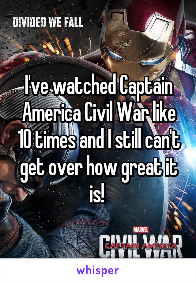 I've watched Captain America Civil War like 10 times and I still can't get over how great it is! 