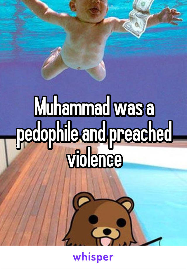 Muhammad was a pedophile and preached violence