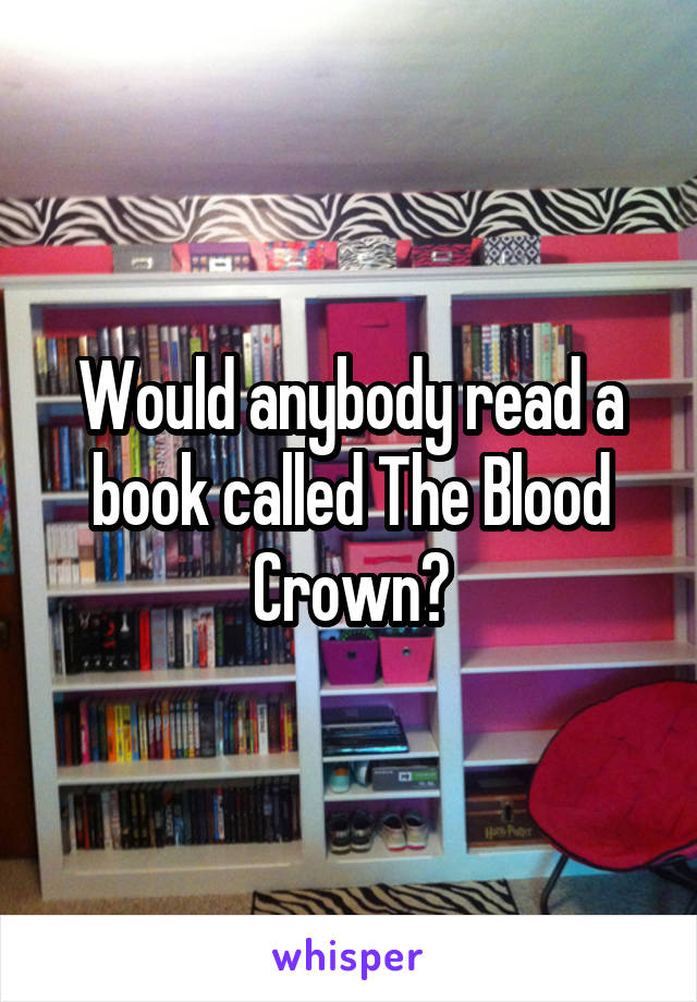 Would anybody read a book called The Blood Crown?