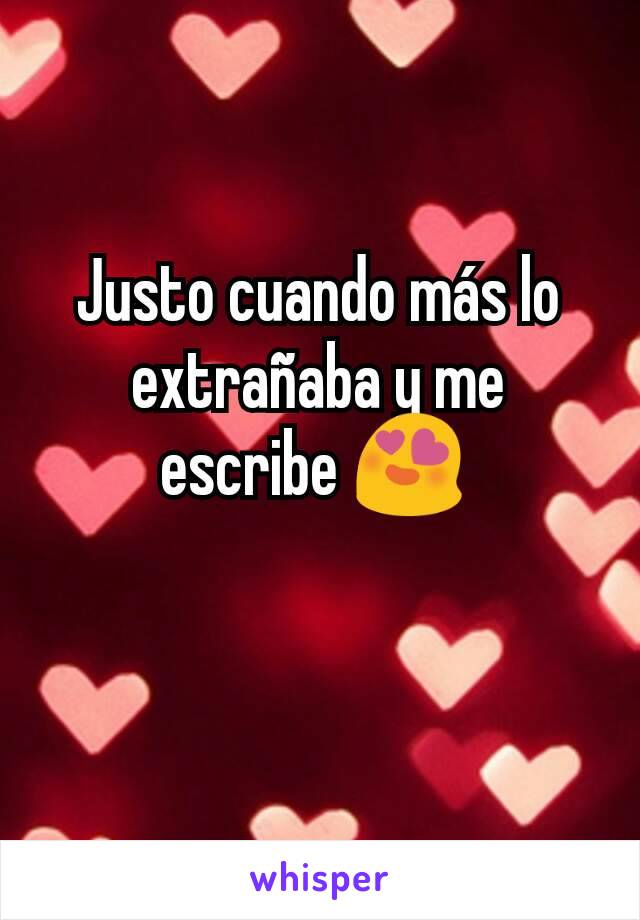 Justo cuando más lo extrañaba y me escribe 😍 