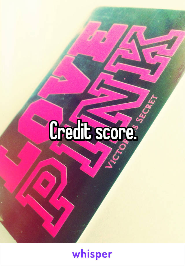 Credit score.