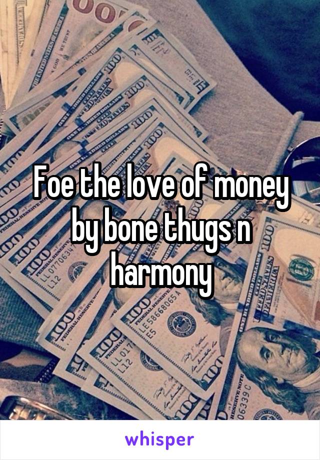 Foe the love of money by bone thugs n harmony