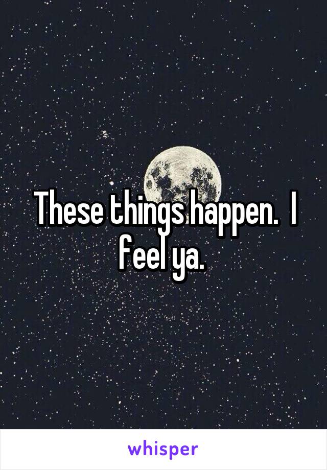 These things happen.  I feel ya. 