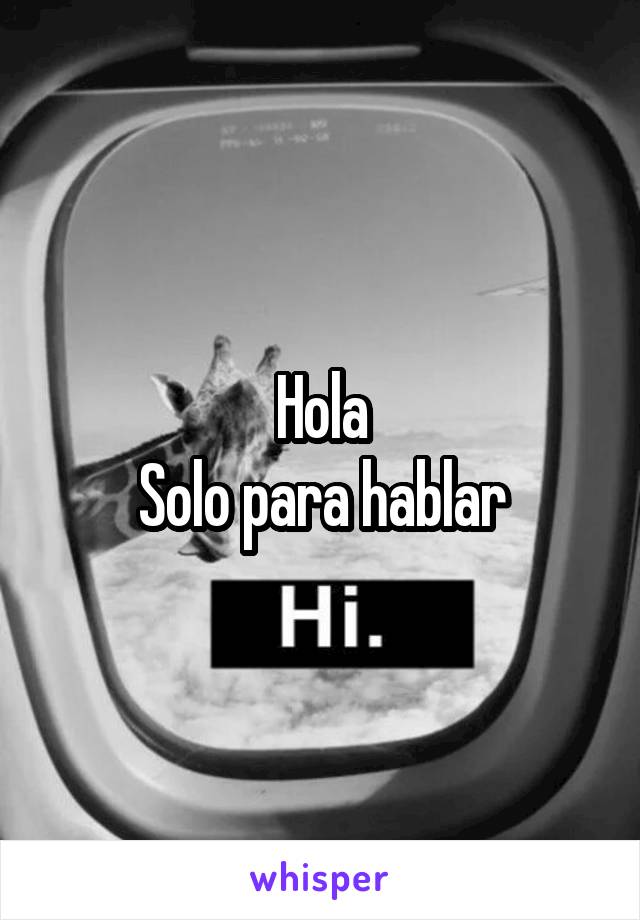 Hola
Solo para hablar