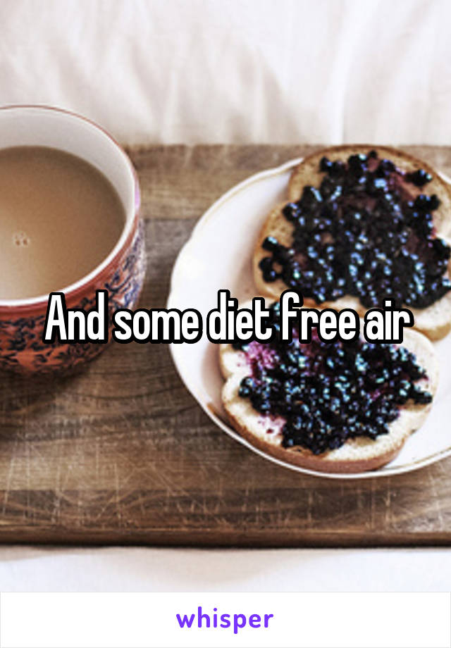 And some diet free air