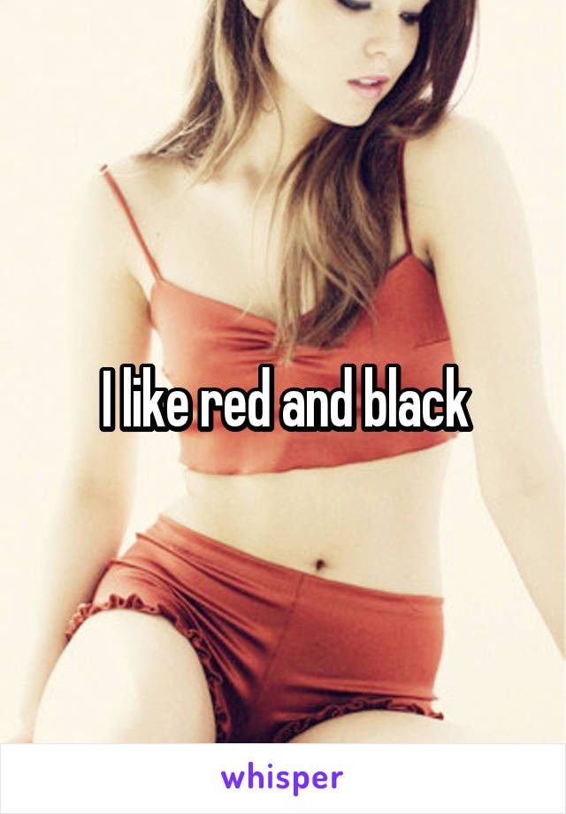 I like red and black