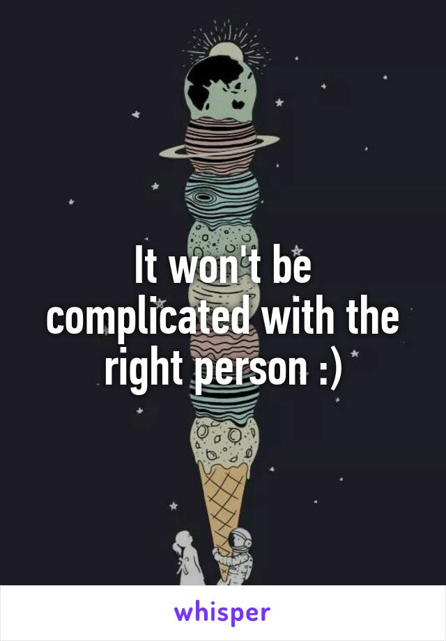 It won't be complicated with the right person :)