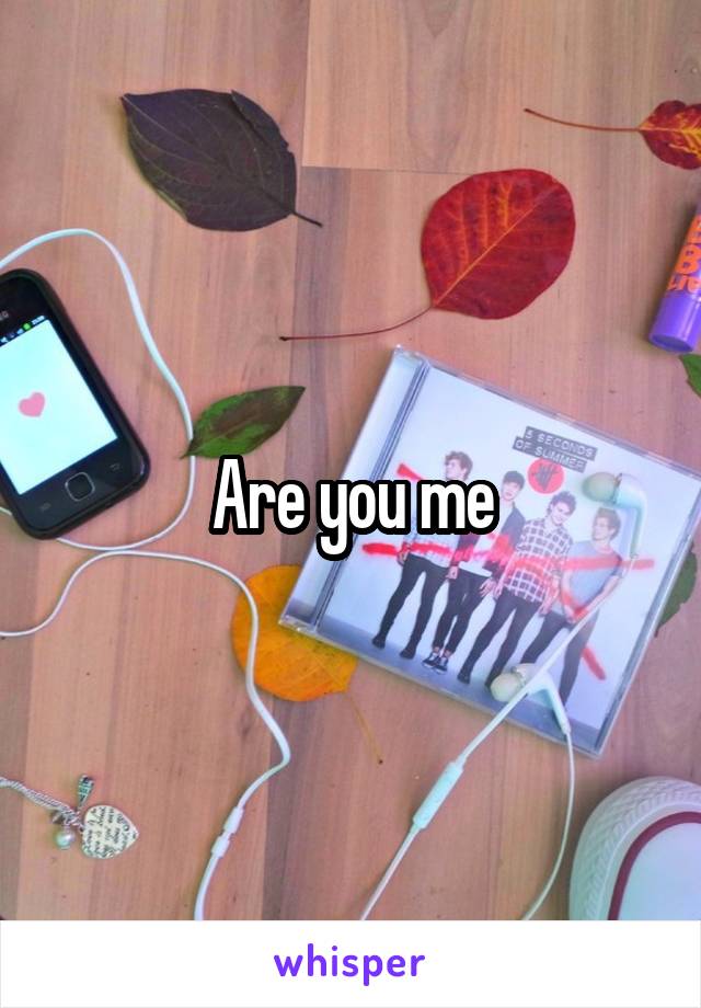 Are you me