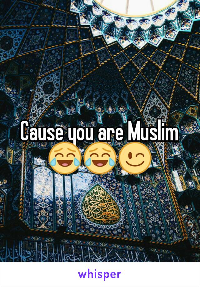 Cause you are Muslim 😂😂😉