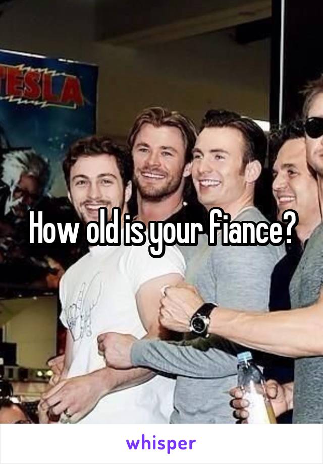 How old is your fiance?