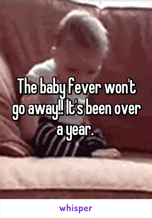 The baby fever won't go away!! It's been over a year. 