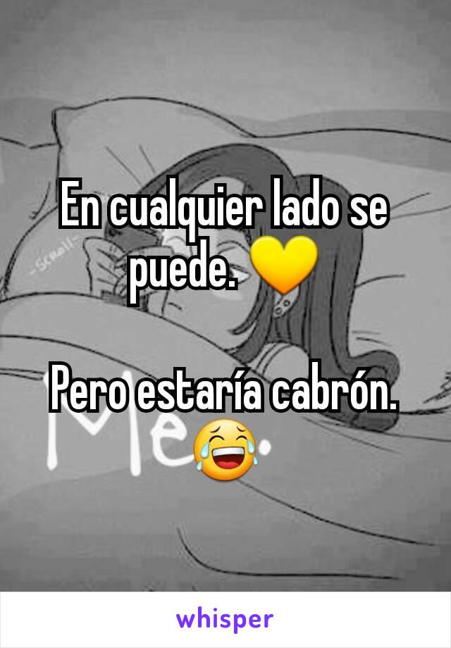 En cualquier lado se puede. 💛

Pero estaría cabrón. 😂