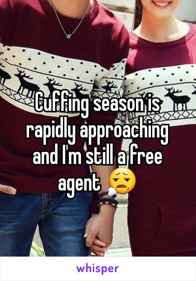 Cuffing season is rapidly approaching and I'm still a free agent 😧