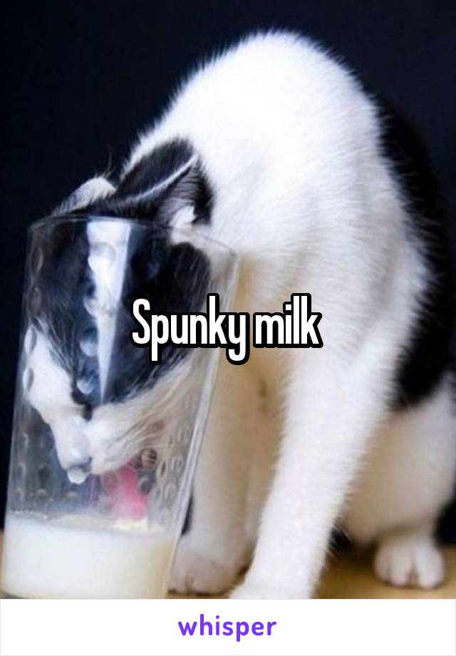 Spunky milk 