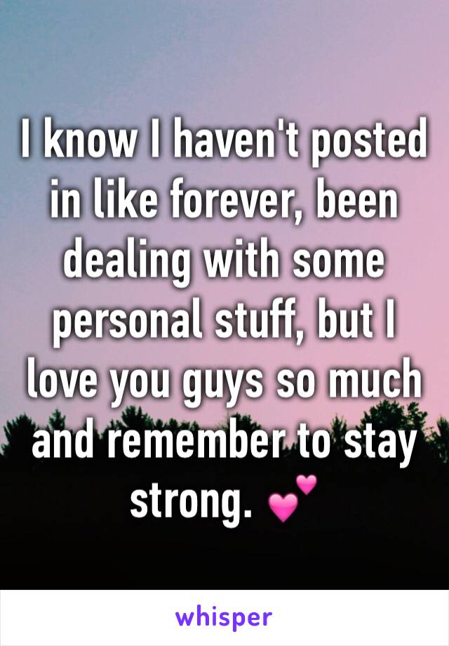 I know I haven't posted in like forever, been dealing with some personal stuff, but I love you guys so much and remember to stay strong. 💕