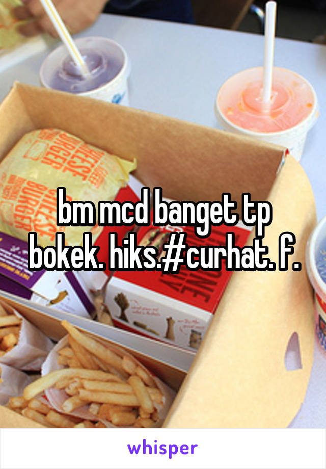 bm mcd banget tp bokek. hiks.#curhat. f.