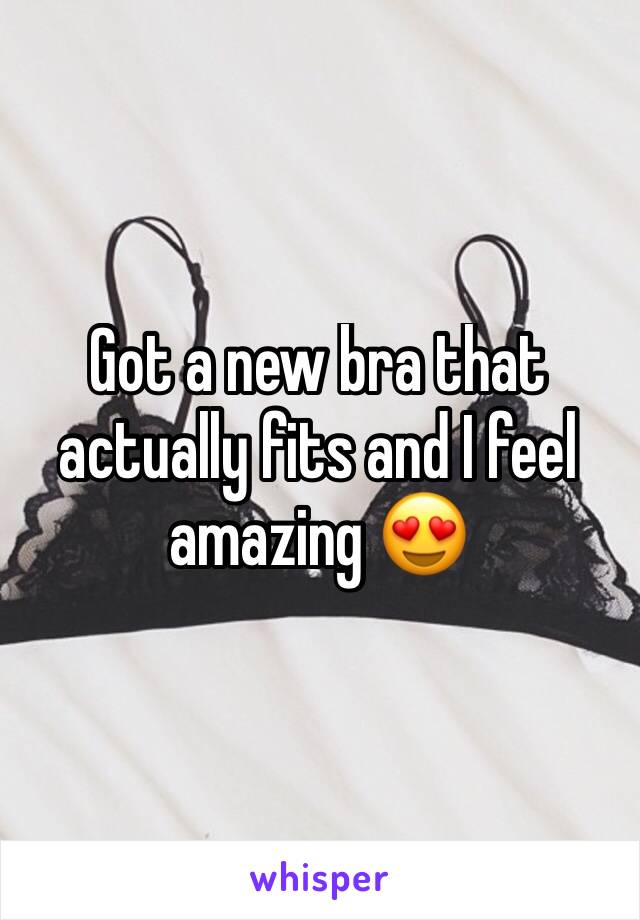 Got a new bra that actually fits and I feel amazing 😍