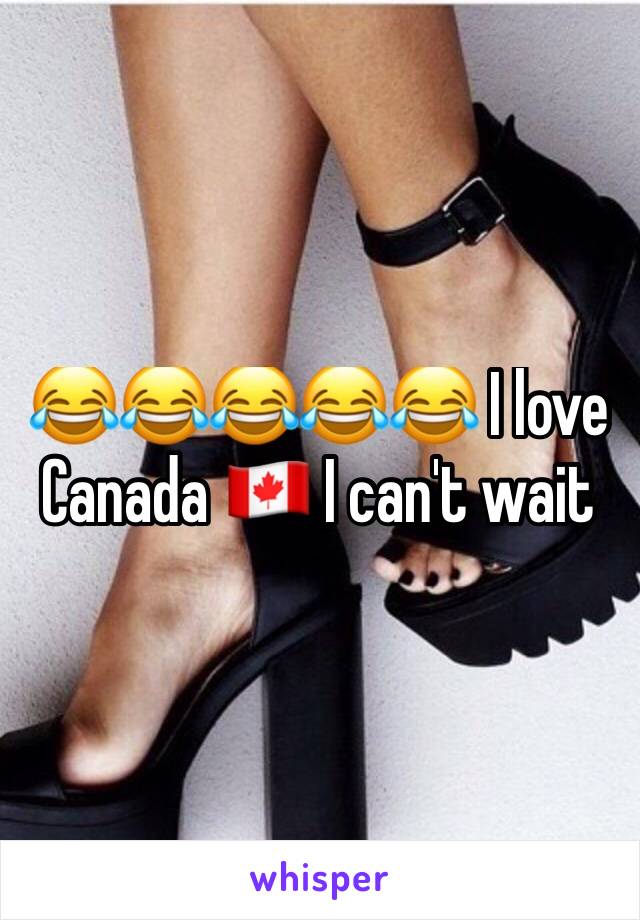 😂😂😂😂😂 I love Canada 🇨🇦 I can't wait 