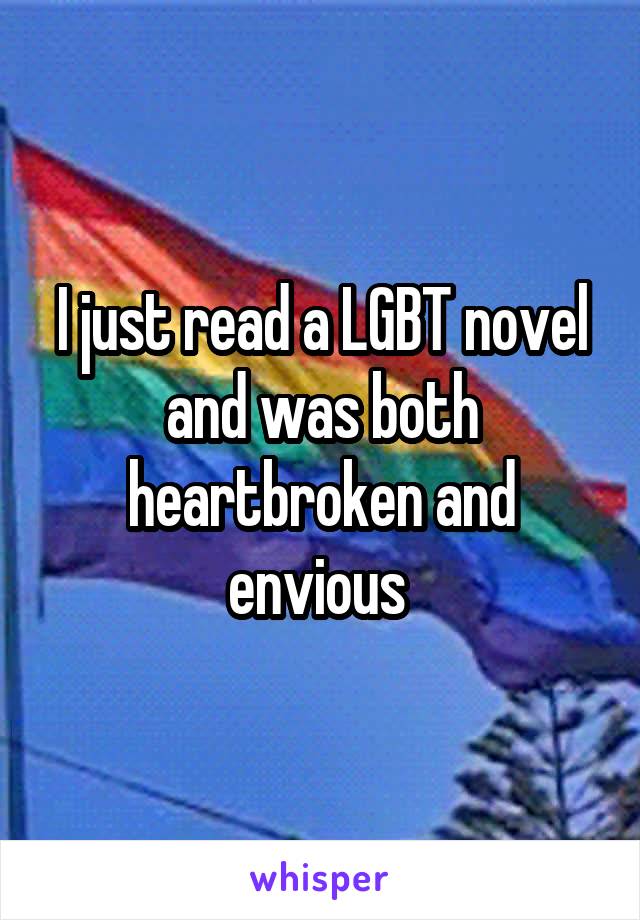 I just read a LGBT novel and was both heartbroken and envious 