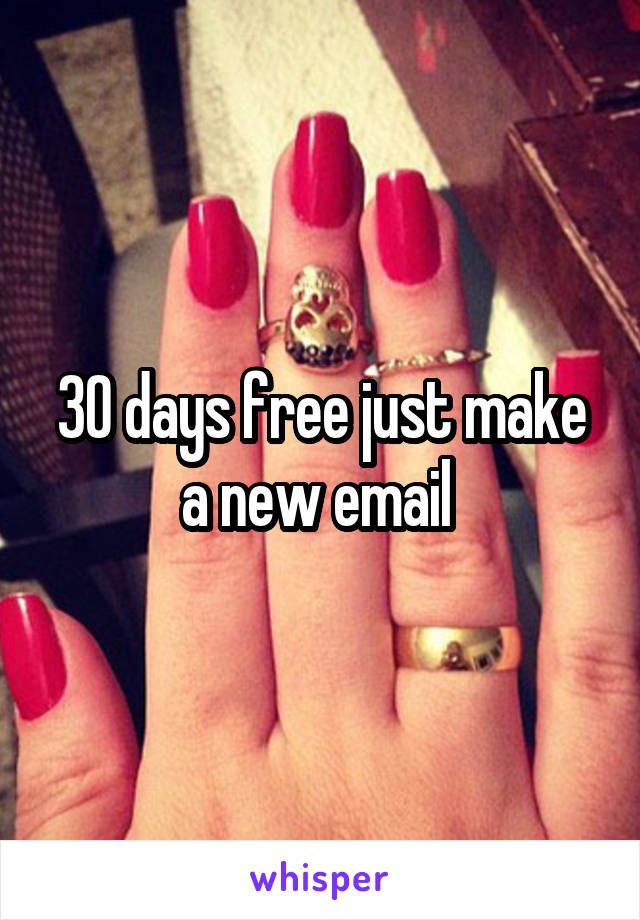 30 days free just make a new email 