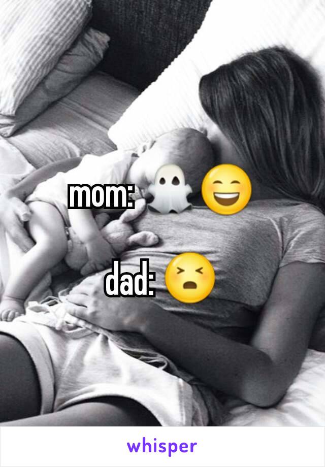 mom: 👻😄

dad: 😣